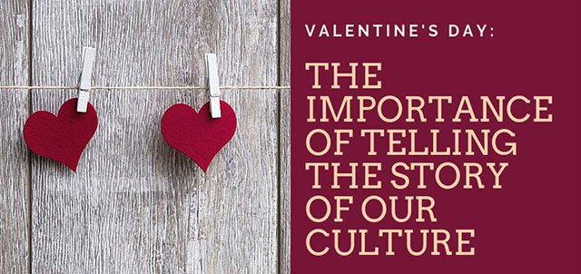 Valentine’s Day and the Importance of Telling the Story of our Culture